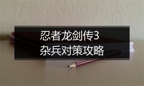 忍者龙剑传3杂兵对策攻略