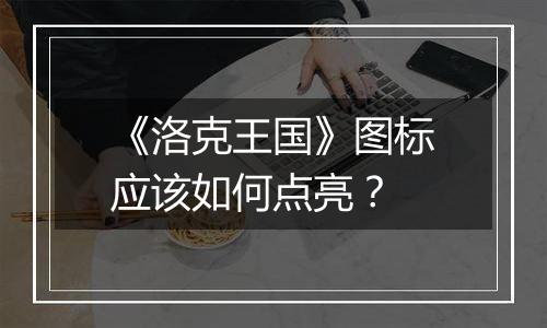 《洛克王国》图标应该如何点亮？