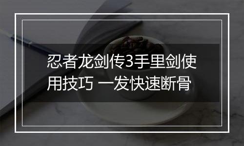 忍者龙剑传3手里剑使用技巧 一发快速断骨