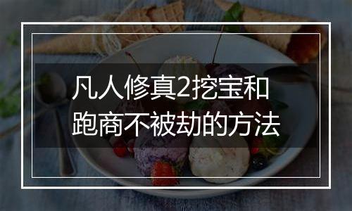 凡人修真2挖宝和跑商不被劫的方法