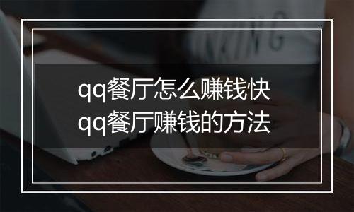 qq餐厅怎么赚钱快 qq餐厅赚钱的方法