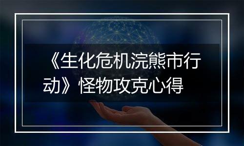《生化危机浣熊市行动》怪物攻克心得