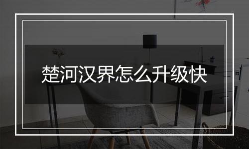 楚河汉界怎么升级快