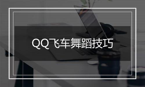 QQ飞车舞蹈技巧