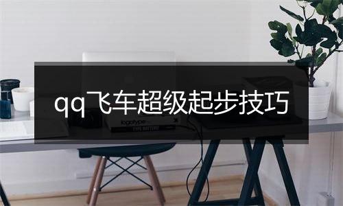 qq飞车超级起步技巧