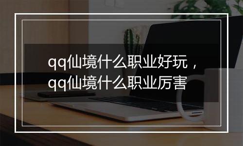 qq仙境什么职业好玩，qq仙境什么职业厉害
