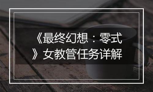 《最终幻想：零式》女教管任务详解