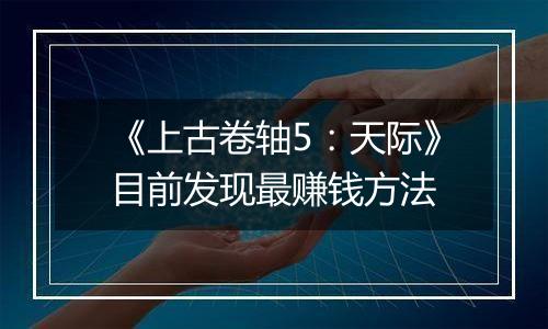 《上古卷轴5：天际》目前发现最赚钱方法