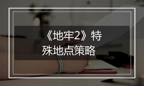 《地牢2》特殊地点策略