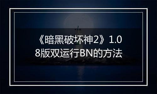 《暗黑破坏神2》1.08版双运行BN的方法