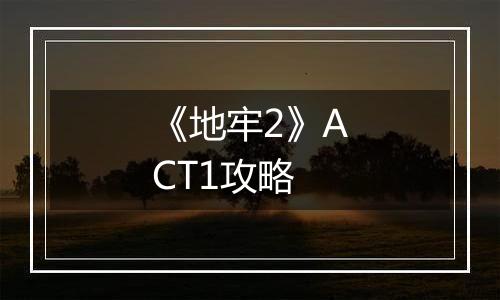 《地牢2》ACT1攻略