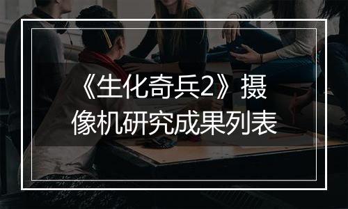 《生化奇兵2》摄像机研究成果列表