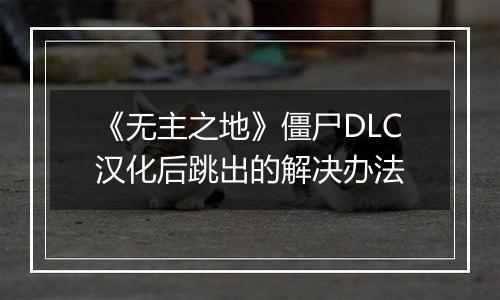 《无主之地》僵尸DLC汉化后跳出的解决办法