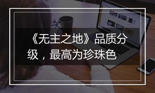 《无主之地》品质分级，最高为珍珠色