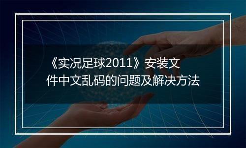 《实况足球2011》安装文件中文乱码的问题及解决方法