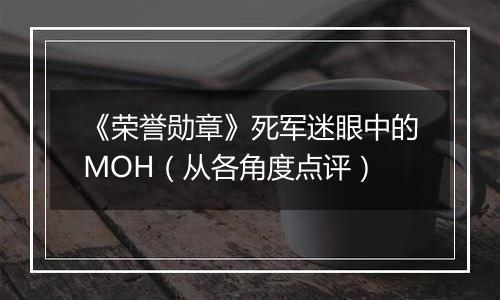 《荣誉勋章》死军迷眼中的MOH（从各角度点评）