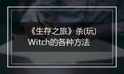 《生存之旅》杀(玩)Witch的各种方法