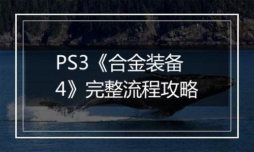 PS3《合金装备4》完整流程攻略