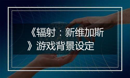 《辐射：新维加斯》游戏背景设定