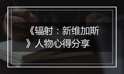 《辐射：新维加斯》人物心得分享