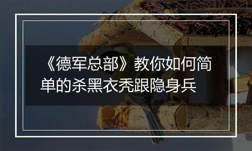 《德军总部》教你如何简单的杀黑衣秃跟隐身兵
