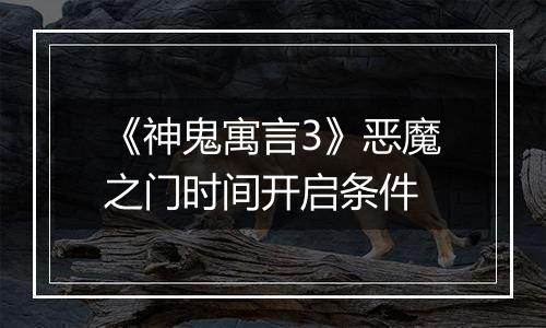 《神鬼寓言3》恶魔之门时间开启条件