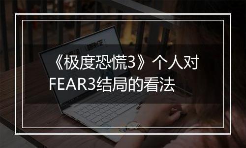 《极度恐慌3》个人对FEAR3结局的看法