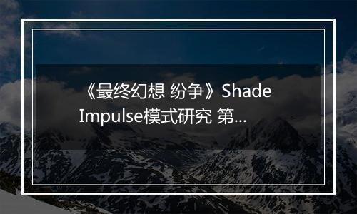 《最终幻想 纷争》Shade Impulse模式研究 第四章