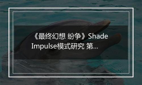 《最终幻想 纷争》Shade Impulse模式研究 第一章