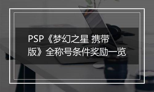 PSP《梦幻之星 携带版》全称号条件奖励一览