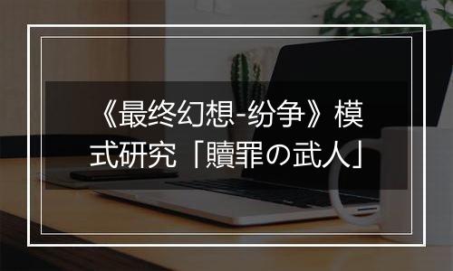 《最终幻想-纷争》模式研究「贖罪の武人」