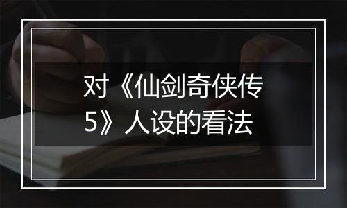 对《仙剑奇侠传5》人设的看法
