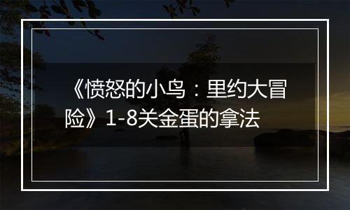 《愤怒的小鸟：里约大冒险》1-8关金蛋的拿法
