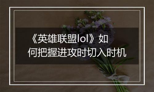《英雄联盟lol》如何把握进攻时切入时机