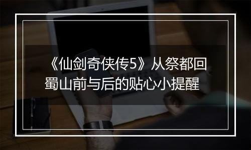 《仙剑奇侠传5》从祭都回蜀山前与后的贴心小提醒