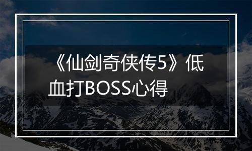 《仙剑奇侠传5》低血打BOSS心得