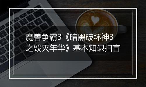 魔兽争霸3《暗黑破坏神3之毁灭年华》基本知识扫盲