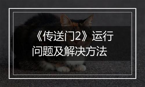《传送门2》运行问题及解决方法