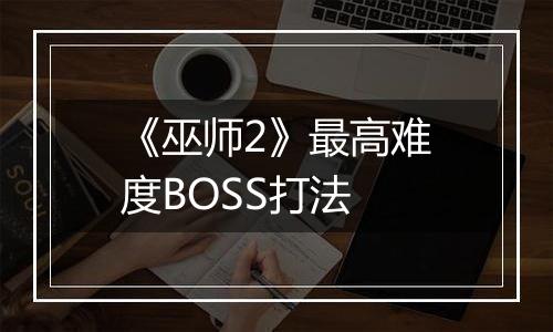 《巫师2》最高难度BOSS打法