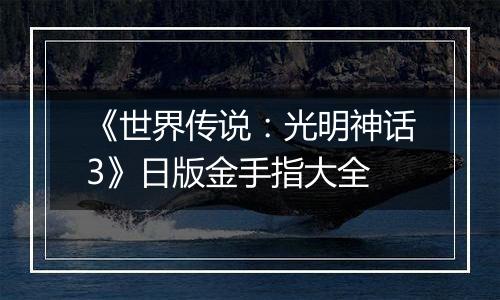 《世界传说：光明神话3》日版金手指大全