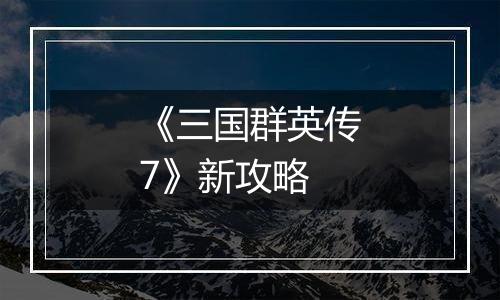 《三国群英传7》新攻略
