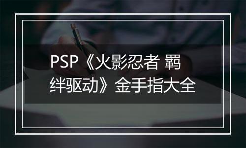 PSP《火影忍者 羁绊驱动》金手指大全