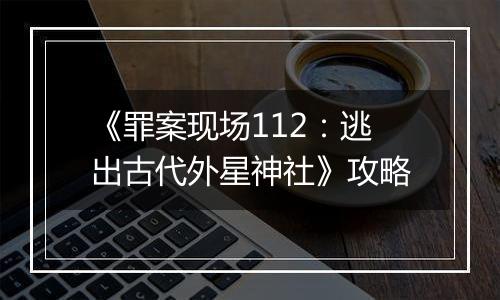 《罪案现场112：逃出古代外星神社》攻略