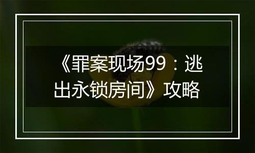 《罪案现场99：逃出永锁房间》攻略