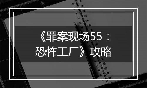 《罪案现场55：恐怖工厂》攻略