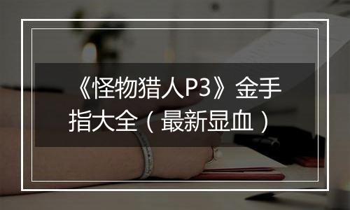 《怪物猎人P3》金手指大全（最新显血）