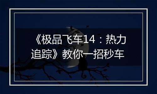 《极品飞车14：热力追踪》教你一招秒车
