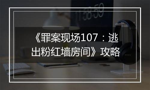 《罪案现场107：逃出粉红墙房间》攻略
