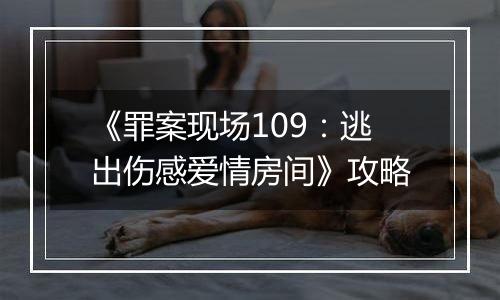 《罪案现场109：逃出伤感爱情房间》攻略