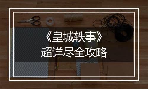 《皇城轶事》超详尽全攻略